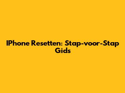 IPhone Resetten: Stap-voor-Stap Gids