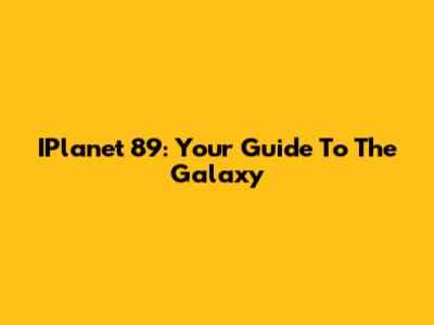 IPlanet 89: Your Guide To The Galaxy