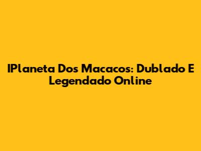 IPlaneta Dos Macacos: Dublado E Legendado Online
