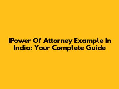 IPower Of Attorney Example In India: Your Complete Guide