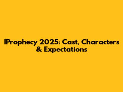 IProphecy 2025: Cast, Characters & Expectations