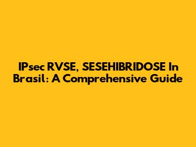 IPsec RVSE, SESEHIBRIDOSE In Brasil: A Comprehensive Guide