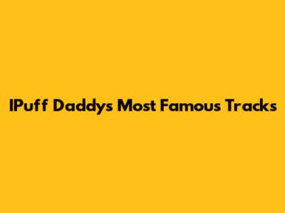 IPuff Daddy's Most Famous Tracks