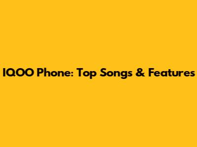 IQOO Phone: Top Songs & Features