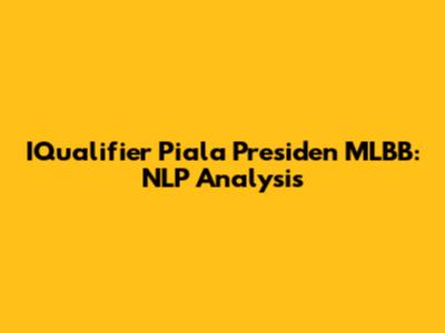 IQualifier Piala Presiden MLBB: NLP Analysis