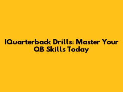 IQuarterback Drills: Master Your QB Skills Today