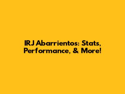 IRJ Abarrientos: Stats, Performance, & More!