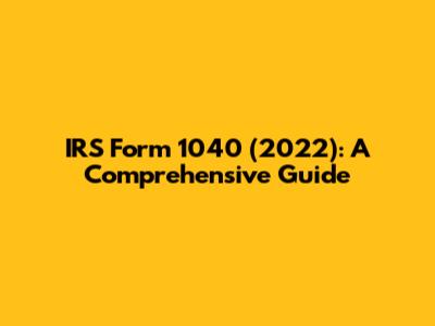 IRS Form 1040 (2022): A Comprehensive Guide