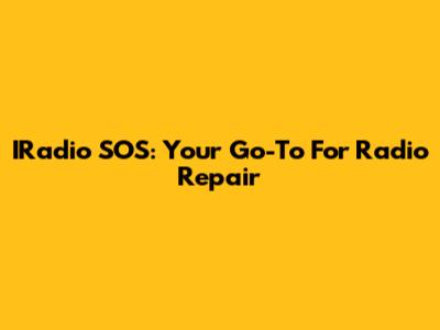 IRadio SOS: Your Go-To For Radio Repair