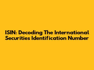 ISIN: Decoding The International Securities Identification Number