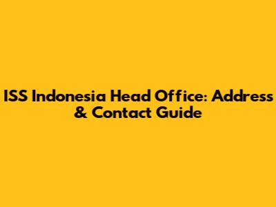 ISS Indonesia Head Office: Address & Contact Guide
