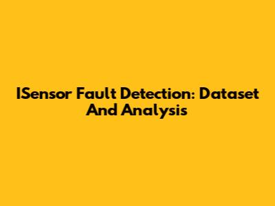 ISensor Fault Detection: Dataset And Analysis