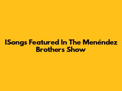 ISongs Featured In The Menéndez Brothers Show