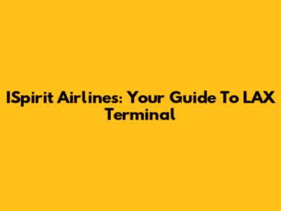 ISpirit Airlines: Your Guide To LAX Terminal