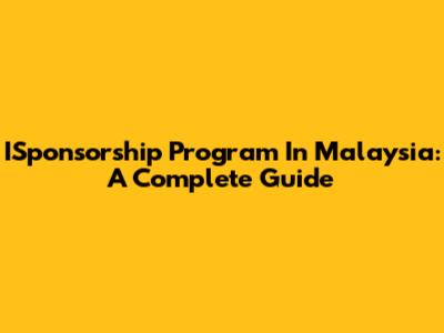ISponsorship Program In Malaysia: A Complete Guide