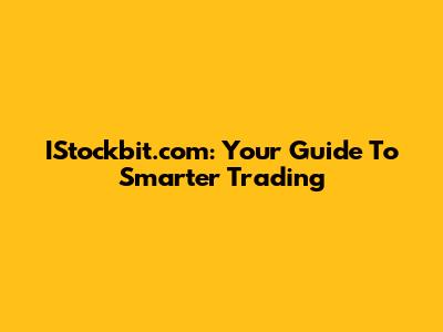 IStockbit.com: Your Guide To Smarter Trading