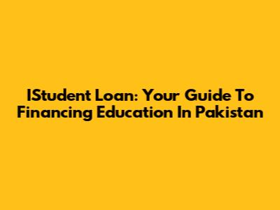 IStudent Loan: Your Guide To Financing Education In Pakistan