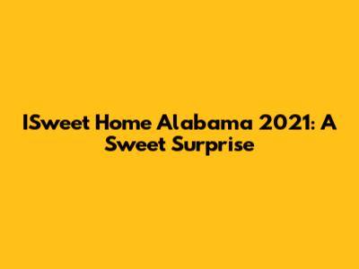 ISweet Home Alabama 2021: A Sweet Surprise