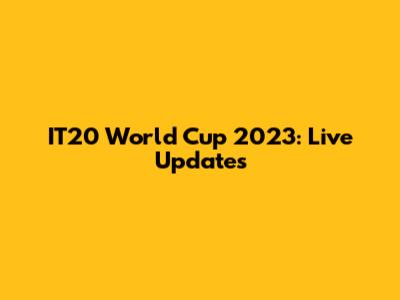 IT20 World Cup 2023: Live Updates