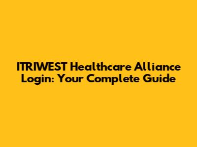 ITRIWEST Healthcare Alliance Login: Your Complete Guide
