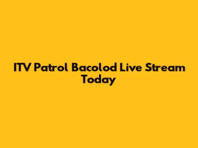 ITV Patrol Bacolod Live Stream Today