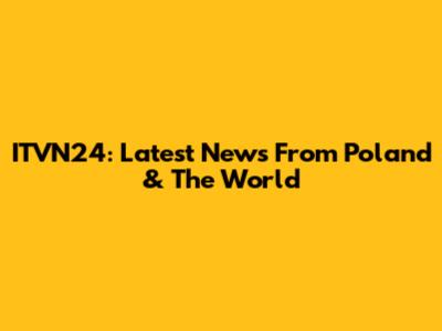 ITVN24: Latest News From Poland & The World