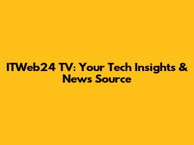 ITWeb24 TV: Your Tech Insights & News Source