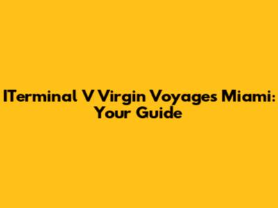 ITerminal V Virgin Voyages Miami: Your Guide