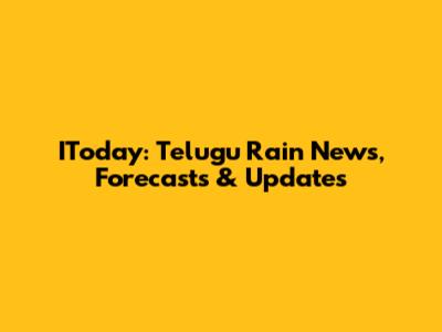 IToday: Telugu Rain News, Forecasts & Updates