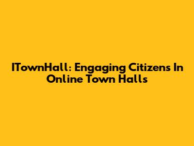 ITownHall: Engaging Citizens In Online Town Halls