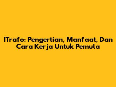 ITrafo: Pengertian, Manfaat, Dan Cara Kerja Untuk Pemula