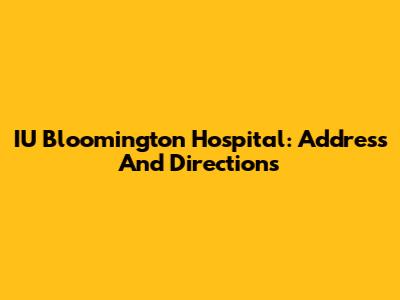 IU Bloomington Hospital: Address And Directions