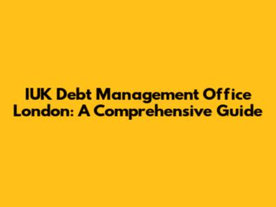 IUK Debt Management Office London: A Comprehensive Guide