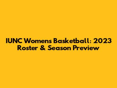 IUNC Women's Basketball: 2023 Roster & Season Preview