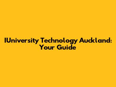 IUniversity Technology Auckland: Your Guide