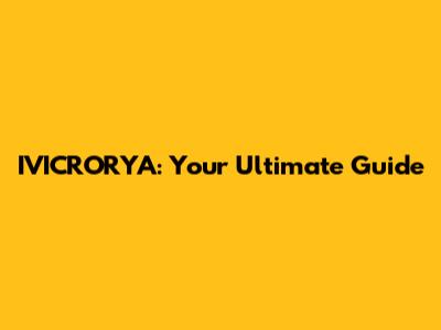 IVICRORYA: Your Ultimate Guide