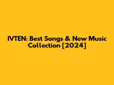 IVTEN: Best Songs & New Music Collection [2024]