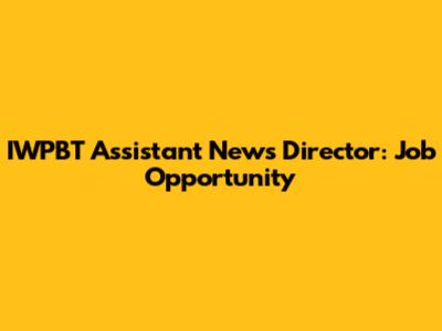 IWPBT Assistant News Director: Job Opportunity