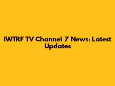 IWTRF TV Channel 7 News: Latest Updates