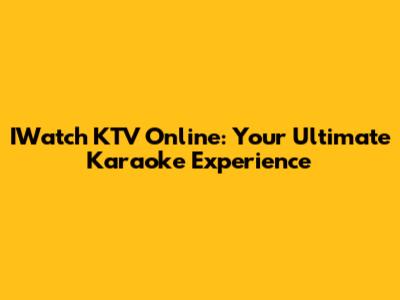 IWatch KTV Online: Your Ultimate Karaoke Experience