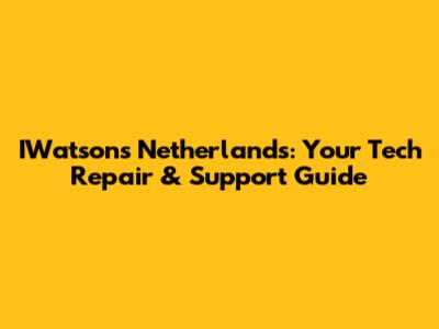IWatsons Netherlands: Your Tech Repair & Support Guide