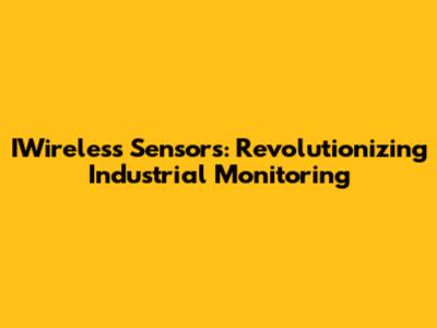 IWireless Sensors: Revolutionizing Industrial Monitoring