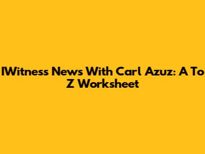 IWitness News With Carl Azuz: A To Z Worksheet