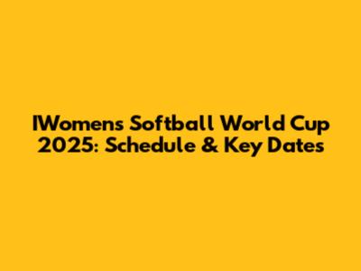 IWomen's Softball World Cup 2025: Schedule & Key Dates
