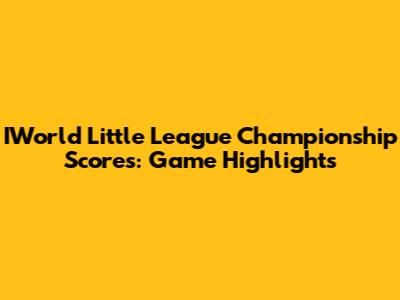 IWorld Little League Championship Scores: Game Highlights