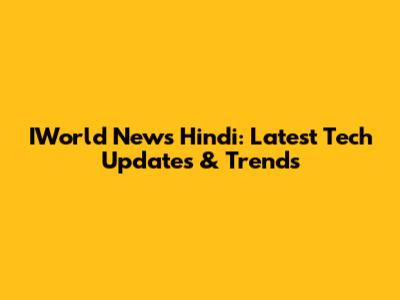 IWorld News Hindi: Latest Tech Updates & Trends