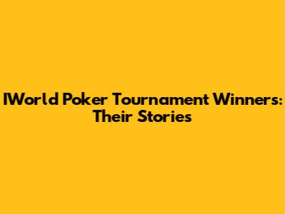 IWorld Poker Tournament Winners: Their Stories