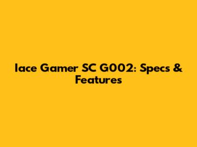 Iace Gamer SC G002: Specs & Features