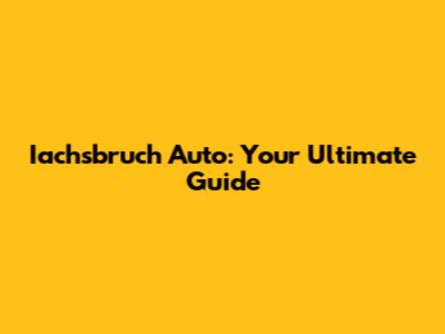 Iachsbruch Auto: Your Ultimate Guide