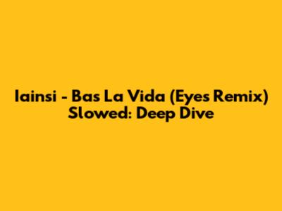 Iainsi - Bas La Vida (Eyes Remix) Slowed: Deep Dive